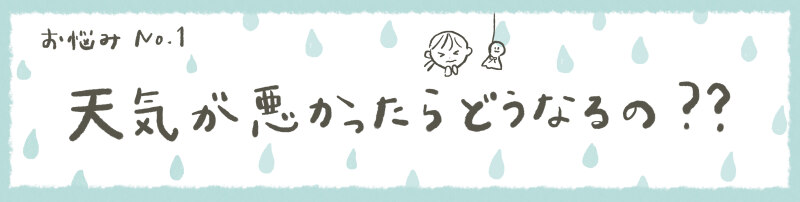 【お悩み相談その１】天気が悪かったらどうなるの…？